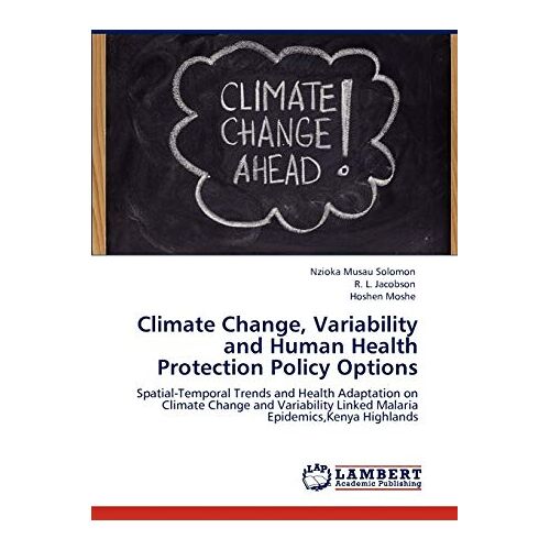 Nzioka Musau Solomon – Climate Change, Variability and Human Health Protection Policy Options: Spatial-Temporal Trends and Health Adaptation on Climate Change and Variability Linked Malaria Epidemics,Kenya Highlands