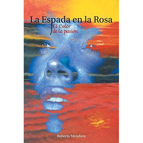 Roberto Mendoza – La Espada en la Rosa: El Color de la Pasión: El Color de La Pasion