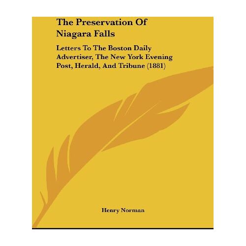 Henry Norman – The Preservation Of Niagara Falls: Letters To The Boston Daily Advertiser, The New York Evening Post, Herald, And Tribune (1881)