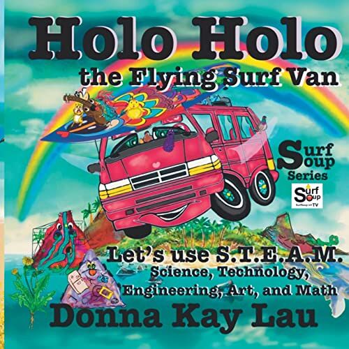 Lau, Donna Kay – Holo Holo The Flying Surf Van: Let’s Use S.T.E.A.M. Science, Technology, Engineering, Art, and Math (Surf Soup)