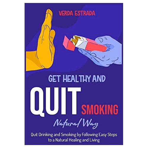 Verda Estrada – Get Healthy and Quit Smoking Natural Way: : Quit Drinking and Smoking by Following Easy Steps to a Natural Healing and Living