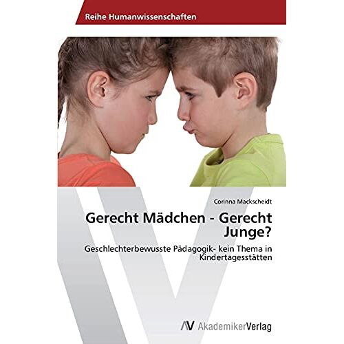 Corinna Mackscheidt – Gerecht Mädchen – Gerecht Junge?: Geschlechterbewusste Pädagogik- kein Thema in Kindertagesstätten