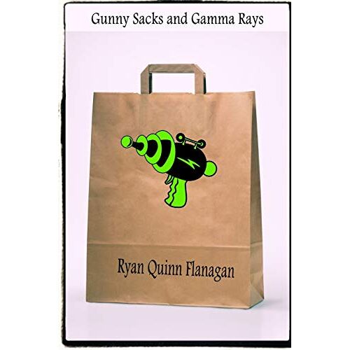 Flanagan, Ryan Quinn – Gunny Sacks and Gamma Rays