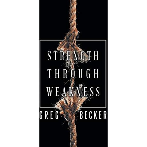 Greg Becker – Strength Through Weakness