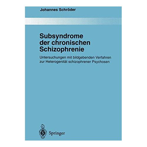 Johannes Schröder – Subsyndrome der chronischen Schizophrenie: Untersuchungen mit bildgebenden Verfahren zur Heterogenität schizophrener Psychosen (Monographien aus dem Gesamtgebiete der Psychiatrie, 85, Band 85)