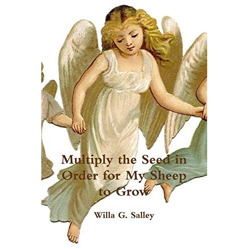Salley, Willa G. - Multiply the Seed in Order for My Sheep to Grow