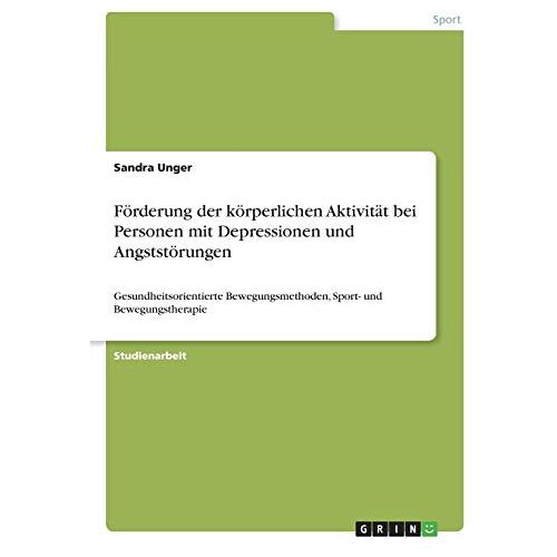 Sandra Unger – Förderung der körperlichen Aktivität bei Personen mit Depressionen und Angststörungen: Gesundheitsorientierte Bewegungsmethoden, Sport- und Bewegungstherapie