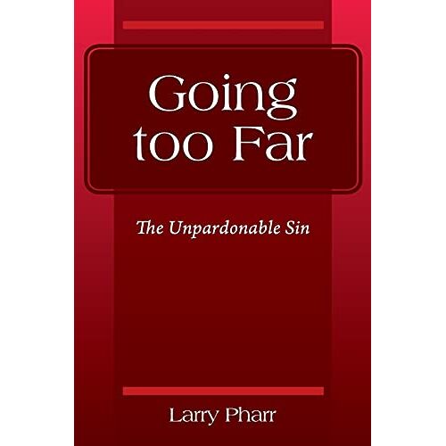 Larry Pharr - Going too Far: The Unpardonable Sin