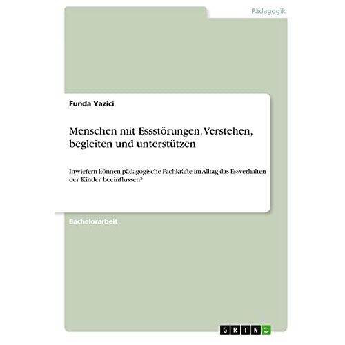 Funda Yazici – Menschen mit Essstörungen. Verstehen, begleiten und unterstützen: Inwiefern können pädagogische Fachkräfte im Alltag das Essverhalten der Kinder beeinflussen?