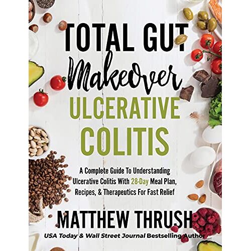 Matthew Thrush – Total Gut Makeover: Ulcerative Colitis: A Complete Guide To Understanding Ulcerative Colitis With 28-Day Meal Plan, Recipes, & Therapeutics For Fast Relief