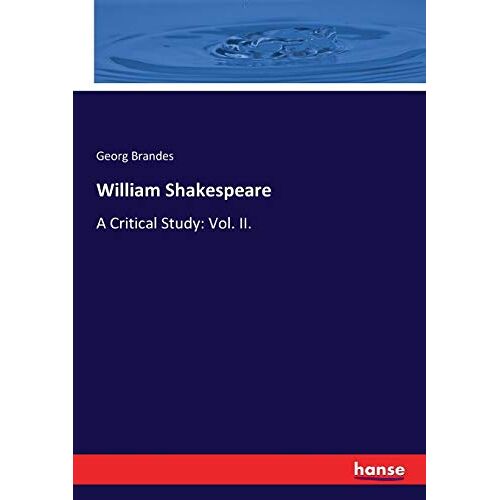 Brandes, Georg Brandes - William Shakespeare: A Critical Study: Vol. II.