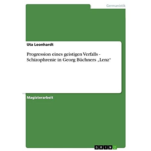 Uta Leonhardt – Progression eines geistigen Verfalls – Schizophrenie in Georg Büchners ¿Lenz¿: Magisterarbeit