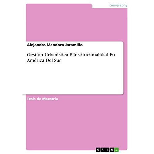 Alejandro Mendoza Jaramillo – Gestión Urbanística E Institucionalidad En América Del Sur: Magisterarbeit