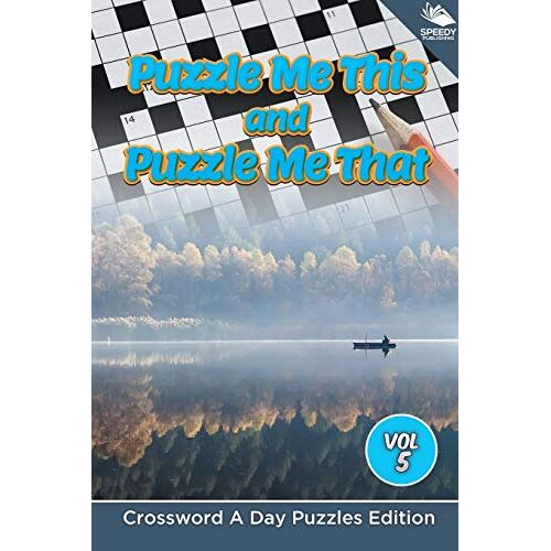 Speedy Publishing LLC - Puzzle Me This and Puzzle Me That Vol 5: Crossword A Day Puzzles Edition