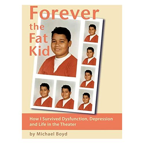 Michael Boyd – Forever the Fat Kid: How I Survived Dysfunction, Depression and Life in the Theater