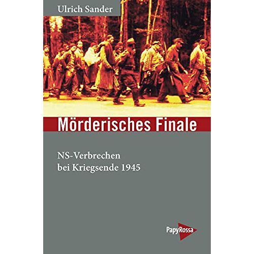 Ulrich Sander – Mörderisches Finale: NS-Verbrechen bei Kriegsende 1945 (Neue Kleine Bibliothek)