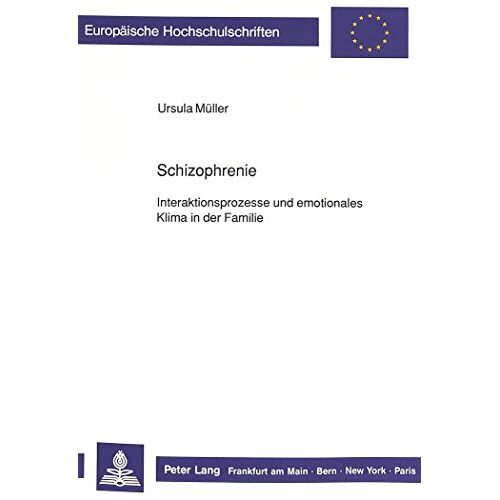 Ursula Müller – Schizophrenie:: Interaktionsprozesse und emotionales Klima in der Familie (Europäische Hochschulschriften / European University Studies / Publications Universitaires Européennes)