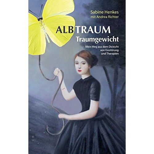 Sabine Henkes – Albtraum Traumgewicht: Mein Weg aus dem Dickicht von Essstörung und Therapien