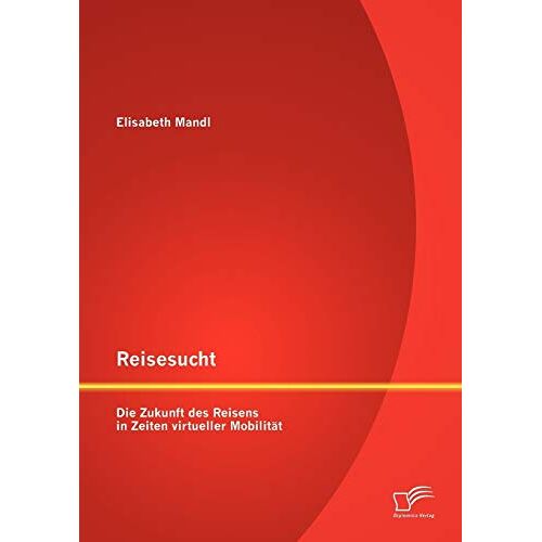 Elisabeth Mandl – Reisesucht: Die Zukunft des Reisens in Zeiten virtueller Mobilität