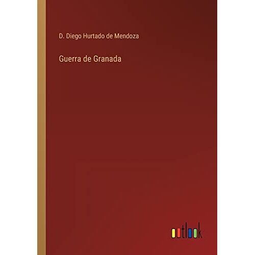 Hurtado de Mendoza, D. Diego – Guerra de Granada