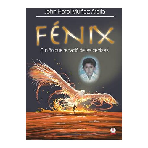 Muñoz Ardila, John Harol – Fénix: El niño que renació de las cenizas