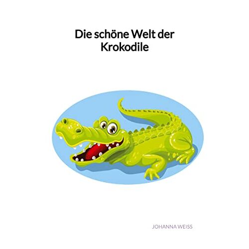 Johanna Weiß - Die schöne Welt der Krokodile