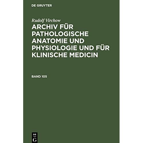 Rudolf Virchow – Rudolf Virchow: Archiv für pathologische Anatomie und Physiologie und für klinische Medicin. Band 105
