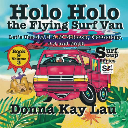 Lau, Donna Kay – Holo Holo The Flying Surf Van: Let’s Use S.T.EA.M. Science Technology, Engineering, Art, and Math Book 9 Volume 3 (Surf Soup)