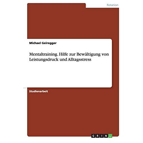 Michael Geiregger – Mentaltraining. Hilfe zur Bewältigung von Leistungsdruck und Alltagsstress