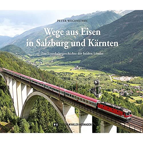 Peter Wegenstein - Wege aus Eisen in Salzburg und Kärnten: Zur Eisenbahngeschichte der beiden Länder