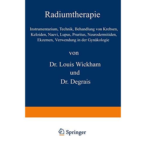 Louis Wickham – Radiumtherapie: Instrumentarium, Technik, Behandlung von Krebsen, Keloiden, Naevi, Lupus, Pruritus, Neurodermitiden, Ekzemen, Verwendung in der Gynäkologie