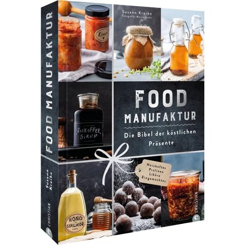Susann Kreihe – Kochbuch – Food Manufaktur. Die Bibel der edlen Präsente: 90 Rezepte für Geschenke aus der Küche. Einmachen und Fermentieren, Wurst, Käse, Pralinen und Liköre selber machen