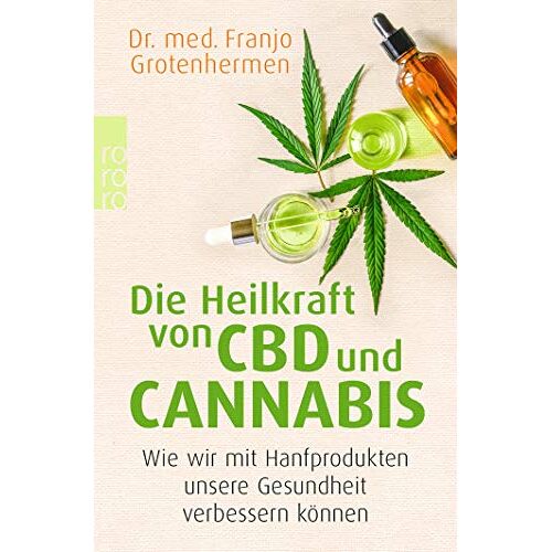 Grotenhermen, Dr. med. Franjo - Die Heilkraft von CBD und Cannabis: Wie wir mit Hanfprodukten unsere Gesundheit verbessern können