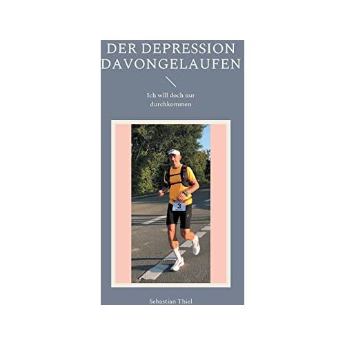 Sebastian Thiel – Der Depression davongelaufen: Ich will doch nur durchkommen