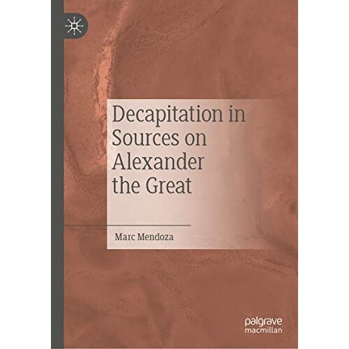 Marc Mendoza – Decapitation in Sources on Alexander the Great