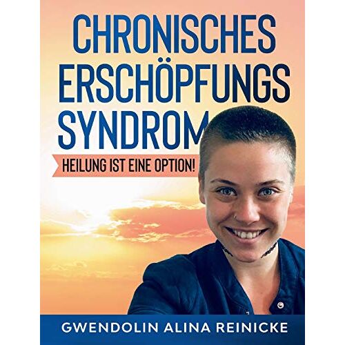 Gwendolin Reinicke – Chronisches Erschöpfungssyndrom – Heilung ist eine Option!: Heilung ist eine Option!