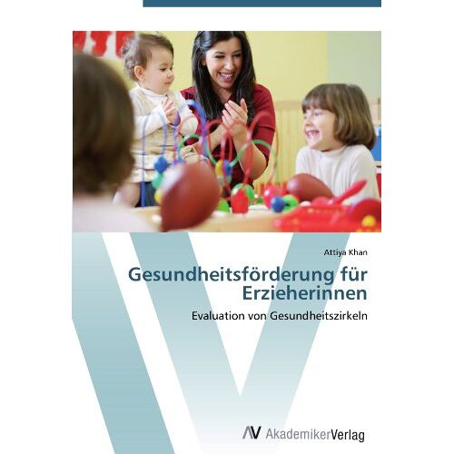 Attiya Khan – Gesundheitsförderung für Erzieherinnen: Evaluation von Gesundheitszirkeln