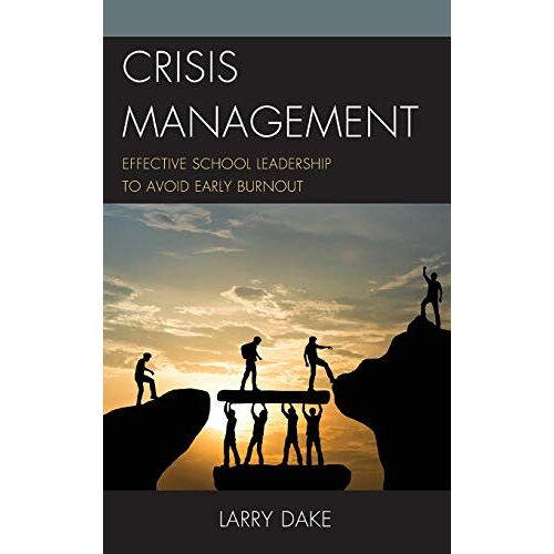 Larry Dake – Crisis Management: Effective School Leadership to Avoid Early Burnout