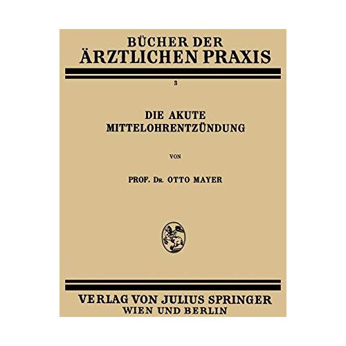 Mayer, Dr. Otto – Die Akute Mittelohrentzündung: Band 3 (Bücher der ärztlichen Praxis, 3, Band 3)