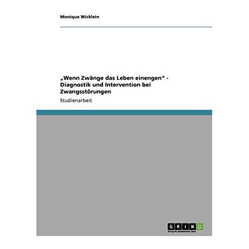 Monique Wicklein – Wenn Zwänge das Leben einengen – Diagnostik und Intervention bei Zwangsstörungen