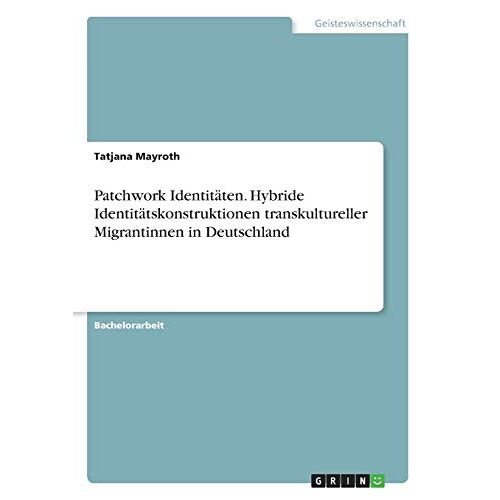 Tatjana Mayroth – Patchwork Identitäten. Hybride Identitätskonstruktionen transkultureller Migrantinnen in Deutschland