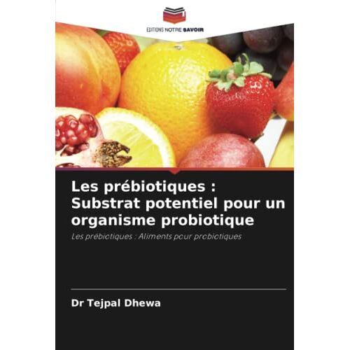 Dhewa, Dr Tejpal – Les prébiotiques : Substrat potentiel pour un organisme probiotique: Les prébiotiques : Aliments pour probiotiques
