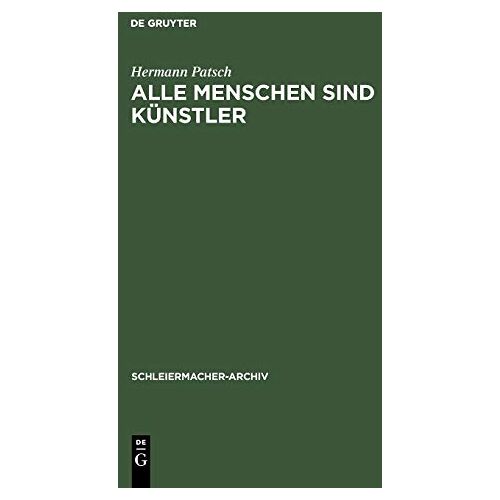 Hermann Patsch – Alle Menschen sind Künstler: Friedrich Schleiermachers poetische Versuche (Schleiermacher-Archiv, 2, Band 2)