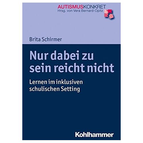 Brita Schirmer – Nur dabei zu sein reicht nicht: Lernen im inklusiven schulischen Setting (Autismus Konkret / Verstehen, Lernen und Therapie)