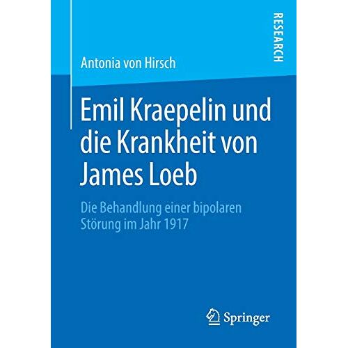 Antonia von Hirsch – Emil Kraepelin und die Krankheit von James Loeb: Die Behandlung einer bipolaren Störung im Jahr 1917