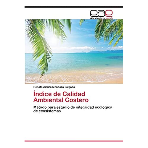 Mendoza Salgado, Renato Arturo – Índice de Calidad Ambiental Costero: Método para estudio de integridad ecológica de ecosistemas
