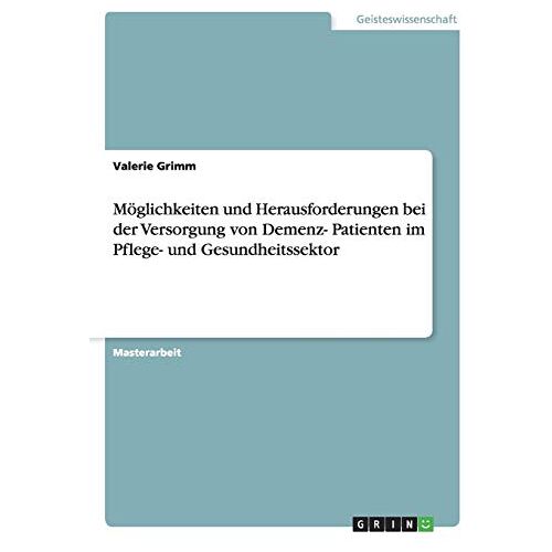 Valerie Grimm – Möglichkeiten und Herausforderungen bei der Versorgung von Demenz- Patienten im Pflege- und Gesundheitssektor