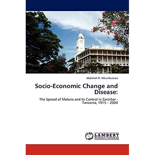 Mkumbukwa, Abdallah R. – Socio-Economic Change and Disease:: The Spread of Malaria and its Control in Zanzibar – Tanzania, 1915 – 2000