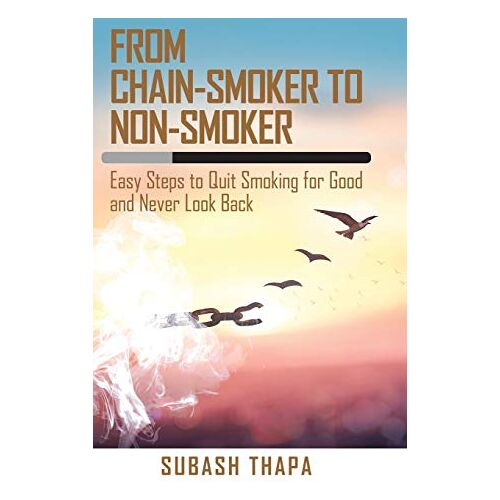 Subash Thapa – From Chain-Smoker to Non-Smoker: Easy Steps to Quit Smoking for Good and Never Look Back