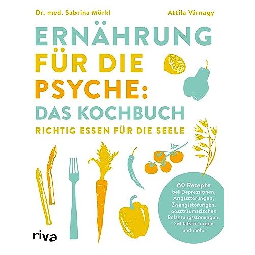 Mörkl, Dr. med. Sabrina – Ernährung für die Psyche: Das Kochbuch: Richtig essen für die Seele. 60 Rezepte bei Depressionen, Angststörungen, Zwangsstörungen, posttraumatischen Belastungsstörungen, Schlafstörungen u.v.m.